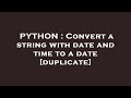 PYTHON : Convert a string with date and time to a date