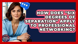How Does "six Degrees Of Separation" Apply To Professional Networking? - Social Success Club