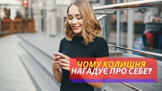 Чому  КОЛИШНЯ  жінка або дівчина  нагадує  про себе ?