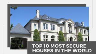 Top 10 most secure houses in the world. World Best Security houses