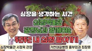 심장을 생각하는 시간, [심장박물관 관장님과 함께하는 두근두근 내 심장 알아가기] / 가천대길병원 흉부외과 최창휴 심장박물관 관장 서정욱