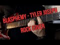 Blasphemy - Tyler Joseph Rock Cover