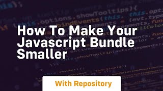 How to make your javascript bundle smaller