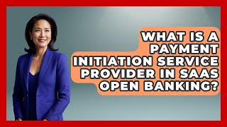 What Is A Payment Initiation Service Provider In SaaS Open Banking? - All About SaaS Finance