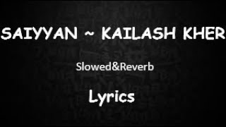 Saiyyan [Slowed+Reverb][Lyrics]-Kailash Kher | MusiLyric♪