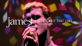 JAMES - Don't Wait That Long (Live)