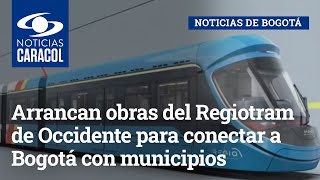 Arrancan obras del Regiotram de Occidente para conectar a Bogotá con municipios cercanos