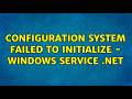 Configuration System failed to initialize - Windows Service .NET (3 Solutions!!)