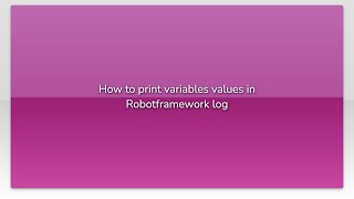 How to print variables values in Robotframework log