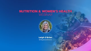 Nutrition & Women's Health Webinar - Leigh O'Brien