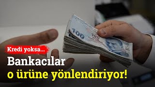 Kredi Yoksa KMH Verelim! Bankacılar Müşterilerini Bu Ürüne Yönlendiriyor