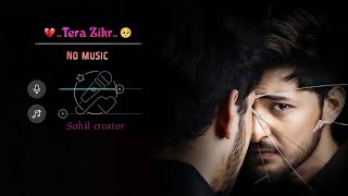 Tera Zikr..💔 ( Without Music Vocals Only ) Darshan Raval Clear Voice 💙 Listen Songs Without Music