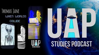 WHEN WORLDS COLLIDE PRESENTATION BY THOMAS JANE - UAP STUDIES PODCAST