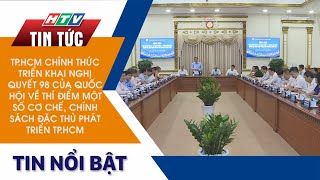 TP.HCM CHÍNH THỨC TRIỂN KHAI NGHỊ QUYẾT 98 CỦA QUỐC HỘI VỀ THÍ ĐIỂM MỘT SỐ CƠ CHẾ.