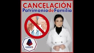 ¿Cómo cancelar un patrimonio de familia?