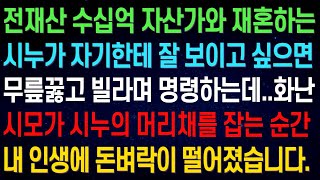 (재업)전재산 수십억 자산가와 재혼하는 시누가 자기한테 잘 보이고 싶으면 무릎 꿇으라며 명령하는데.. 화난 시모가 시누의 머리채를 잡는 순간 내 인생에 돈벼락이 떨어졌습니다.