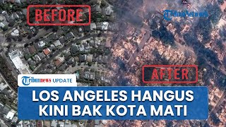 Penampakan Los Angeles AS Sebelum dan Sesudah Kebakaran Hebat, Dulu Asri Kini Bak Kota Mati