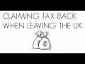 Claiming Tax Back When Leaving the UK Claiming Tax Back When Leaving the UK