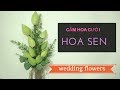 Bài 1- Hướng dẫn bó hoa sen cưới cầm tay cô dâu A-Z - Cách cắm hoa đẹp -flowers wedding