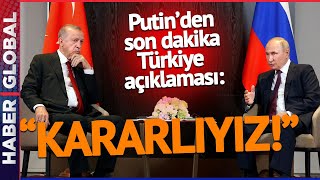Putin'den Son Dakika Türkiye Açıklaması! "Kararlıyız" Diyerek Duyurdu