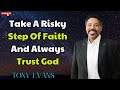 Take A Risky Step Of Faith And Always Trust God - Tony Evans