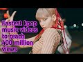 Fastest kpop music videos to reach 400 million views