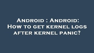 Android : Android: How to get kernel logs after kernel panic?