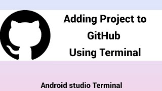 GitHub | Adding Project to GitHub Using Android studio Terminal