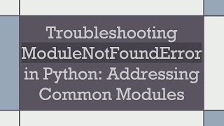 Troubleshooting ModuleNotFoundError in Python: Addressing Common Modules