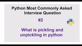Python Interview Questions #2 - what is pickling and unpickling in python?