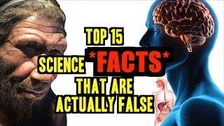 TOP 15 SCIENCE *FACTS* THAT ARE ACTUALLY FALSE