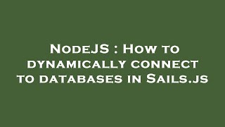 NodeJS : How to dynamically connect to databases in Sails.js
