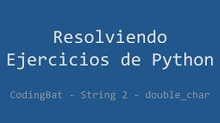 060 - Ejercicio de Python - Codingbat - String 2 - Double_Char