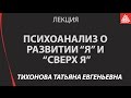 Психоанализ о развитии Я и Сверх Я: истоки нарушений линий развития Я и Сверх Я. Тихонова Т.Е.