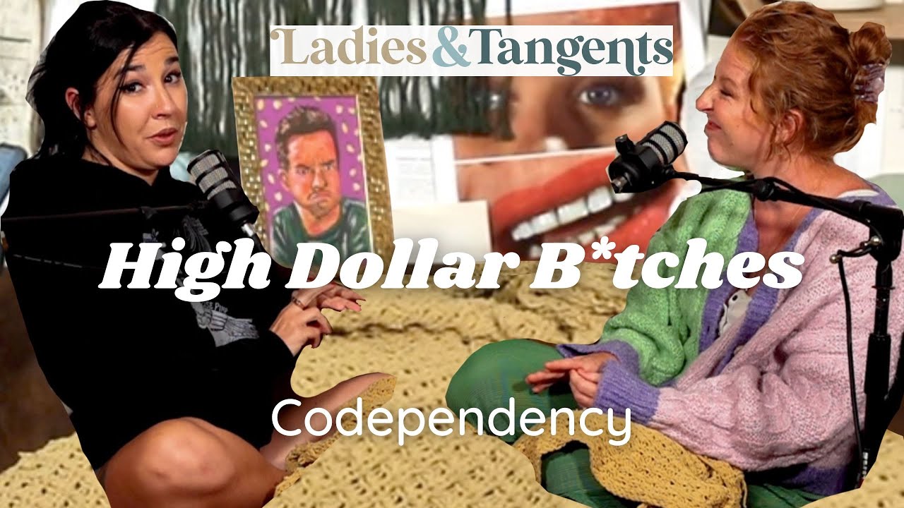 High Dollar B*tches || Codependency - Ladies & Tangents Podcast Ep. 156 ...