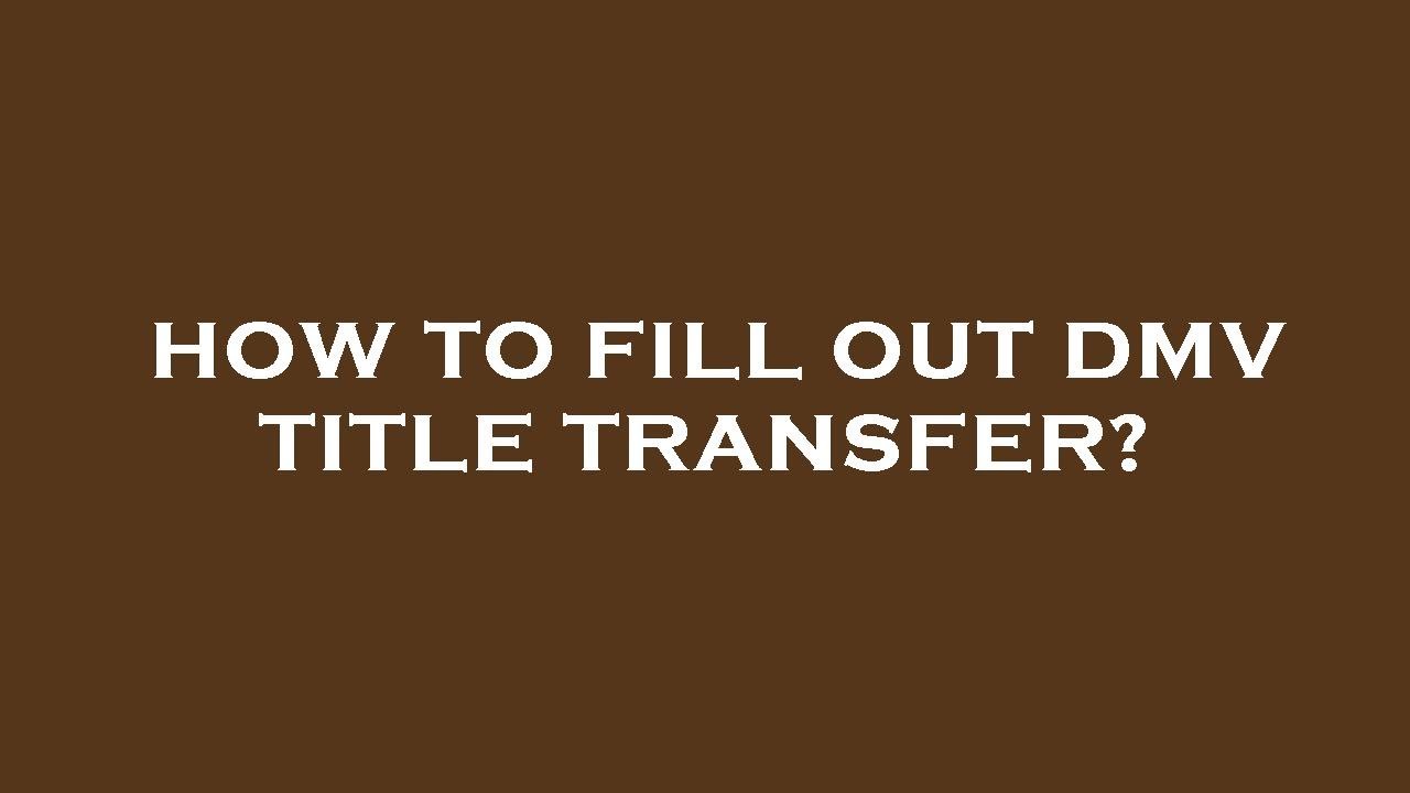 How To Fill Out Dmv Title Transfer? - YouTube