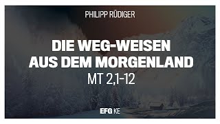 Die Weg-Weisen aus dem Morgenland | Mt 2,1-12 | Philipp Rüdiger | EFG Kempten