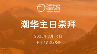 主日崇拜 (潮华崇拜) - 2025年2月16日 - 上午10点45分 Teochew/Chinese Congregation - 16th February 2025 - 10:45am