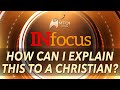 INFOCUS | How Can I Explain This to A Christian?