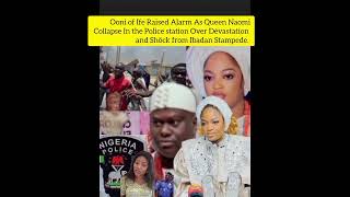 Ooni Raised Alarm As Queen Naomi Collapse In the Police station Over  Shöck from Ibadan Stampede...