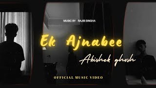 EK Ajnabee - Rajib X Abishek - OFFICIAL MUSIC VIDEO