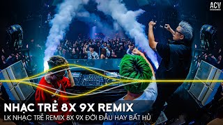 Nhạc Trẻ Remix 8x 9x Đời Đầu Gây Nghiện Hiện Nay - LK Nhạc Trẻ 8x 9x Remix Đời Đầu Hay Bất Hủ
