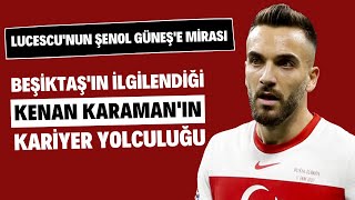 Beşiktaş'ın ilgilendiği Kenan Karaman'ın kariyer yolculuğu | Lucescu'nun Şenol Güneş'e mirası