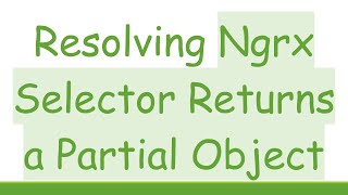 Resolving Ngrx Selector Returns a Partial Object