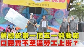 蔡英文第一個「51勞動節」口惠實不至逼勞工上街？少康戰情室 20170501 (完整版)