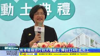 新彰化新聞20230522 鹿港區綜合行政大樓動土 預計114年底完工