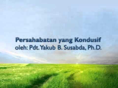 Pdt. Yakub B. Susabda, Ph.D. - Persahabatan Yang Kondusif - YouTube