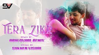 Tera Zikr | Darshan Raval | Abhi Ovhal Remix | Sukhen Visual | New Romatic Version 2019