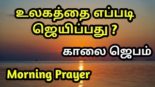 உலகத்தை எப்படி ஜெயிப்பது/தினமும் அதிகாலை எழுந்தவுடன் ஜெபம் கேளுங்கள்/அதிகாலை ஜெபம்/அதிகாலையில் ஜெபம்