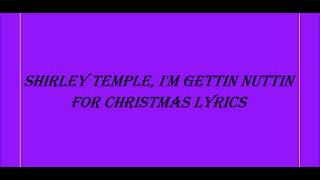 Shirley Temple, I'm Gettin Nuttin For Christmas Lyrics